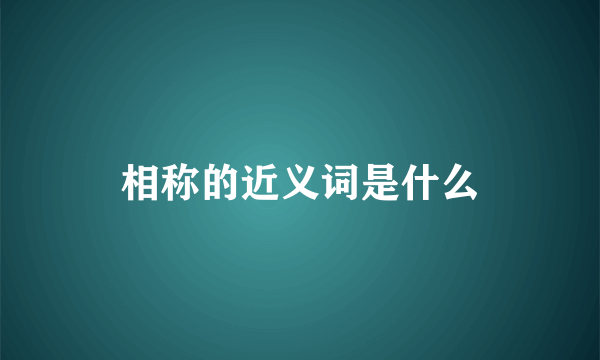 相称的近义词是什么