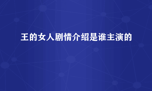 王的女人剧情介绍是谁主演的