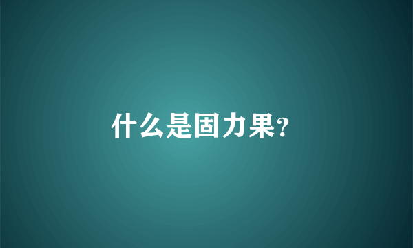 什么是固力果？