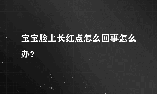 宝宝脸上长红点怎么回事怎么办？