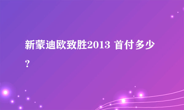 新蒙迪欧致胜2013 首付多少？