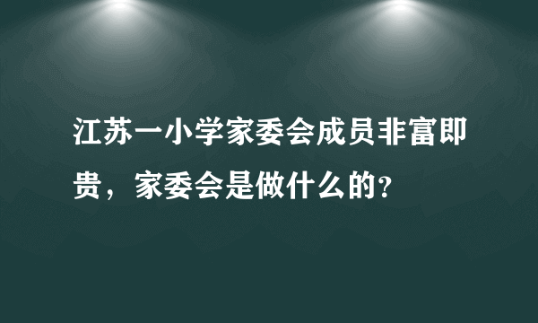 江苏一小学家委会成员非富即贵，家委会是做什么的？