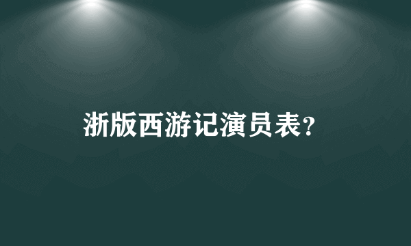 浙版西游记演员表？