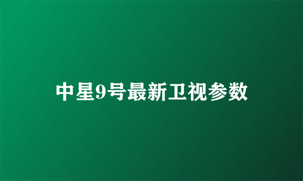 中星9号最新卫视参数