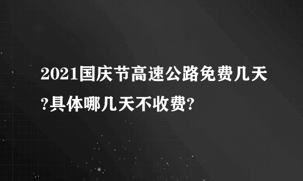 2021国庆节高速公路免费几天?具体哪几天不收费?