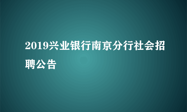 2019兴业银行南京分行社会招聘公告