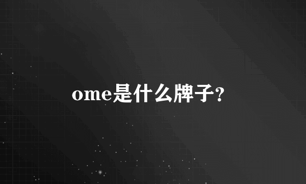 ome是什么牌子？