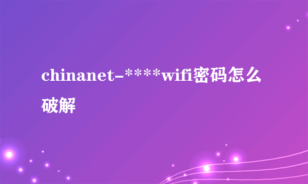 chinanet-****wifi密码怎么破解