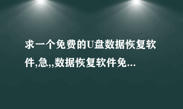 求一个免费的U盘数据恢复软件,急,,数据恢复软件免费版哪个更好?