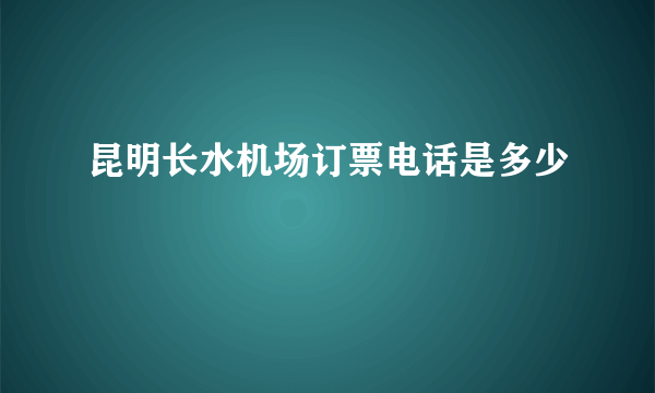 昆明长水机场订票电话是多少