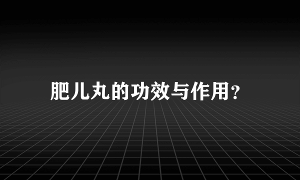 肥儿丸的功效与作用？