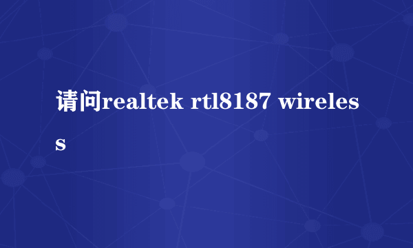 请问realtek rtl8187 wireless