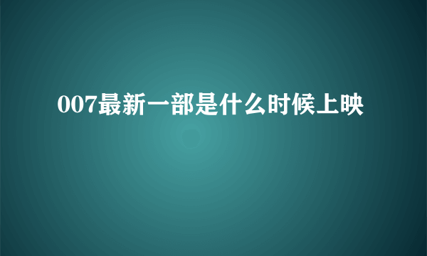 007最新一部是什么时候上映