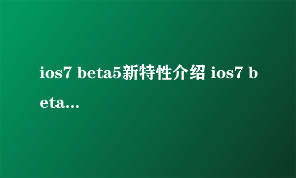 ios7 beta5新特性介绍 ios7 beta5固件下载