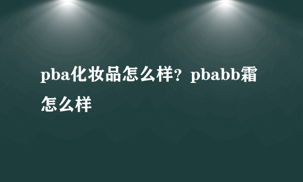 pba化妆品怎么样？pbabb霜怎么样