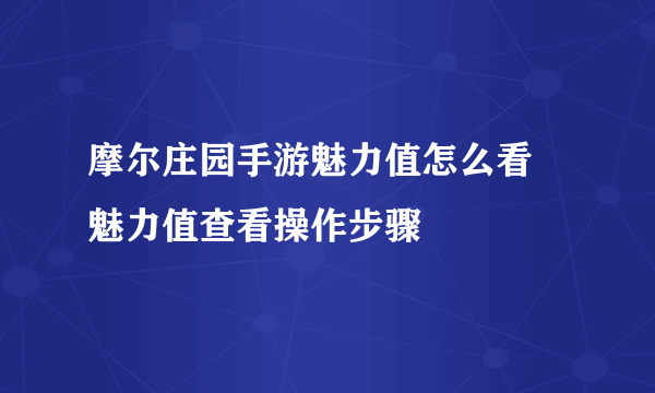 摩尔庄园手游魅力值怎么看 魅力值查看操作步骤