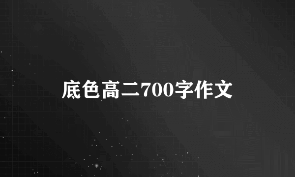 底色高二700字作文