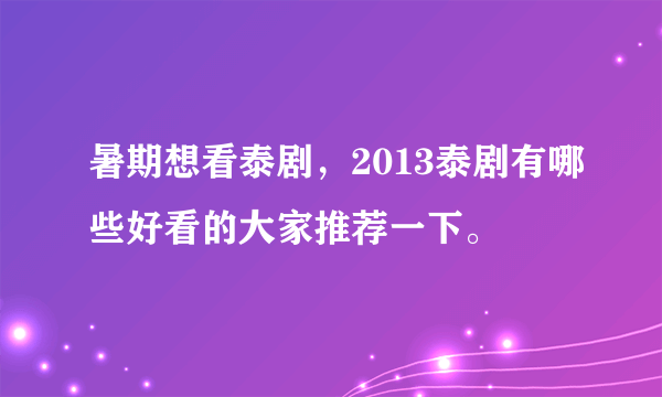 暑期想看泰剧，2013泰剧有哪些好看的大家推荐一下。