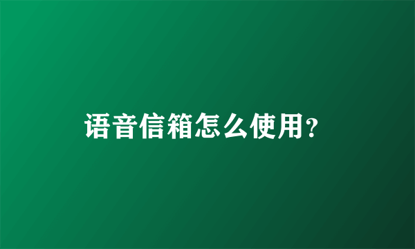 语音信箱怎么使用？