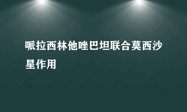 哌拉西林他唑巴坦联合莫西沙星作用