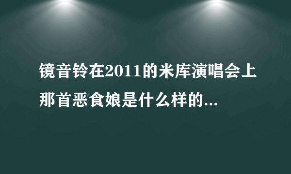 镜音铃在2011的米库演唱会上那首恶食娘是什么样的典故呢？