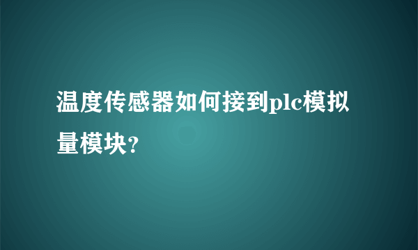 温度传感器如何接到plc模拟量模块？