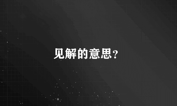 见解的意思？