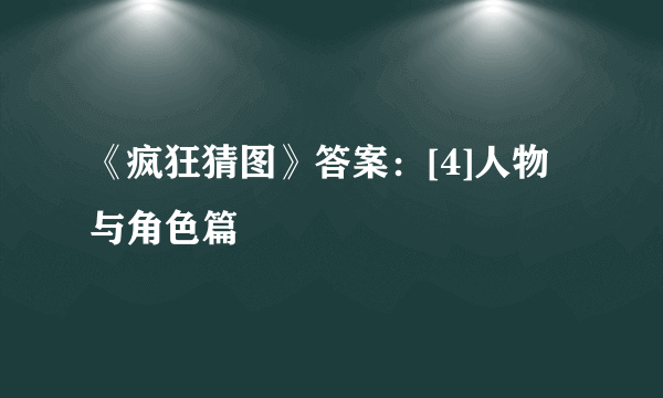 《疯狂猜图》答案：[4]人物与角色篇