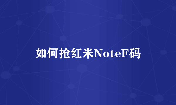 如何抢红米NoteF码