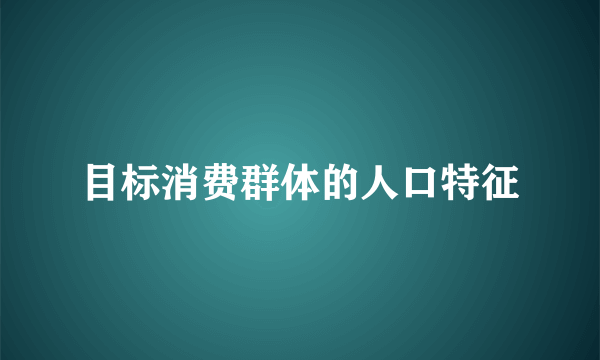 目标消费群体的人口特征