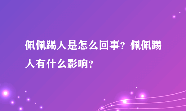 佩佩踢人是怎么回事？佩佩踢人有什么影响？