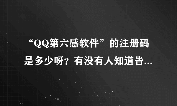 “QQ第六感软件”的注册码是多少呀？有没有人知道告诉我一下。