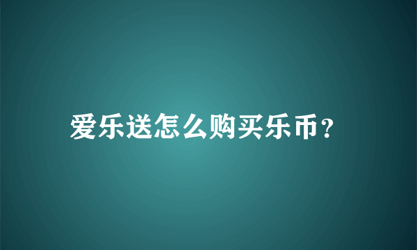 爱乐送怎么购买乐币？