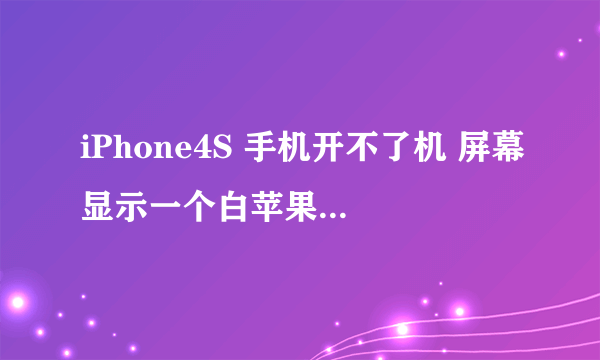 iPhone4S 手机开不了机 屏幕显示一个白苹果 怎么处理