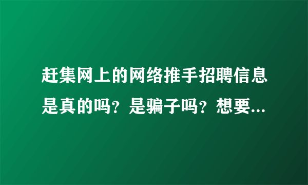 赶集网上的网络推手招聘信息是真的吗？是骗子吗？想要工作需要交加盟费