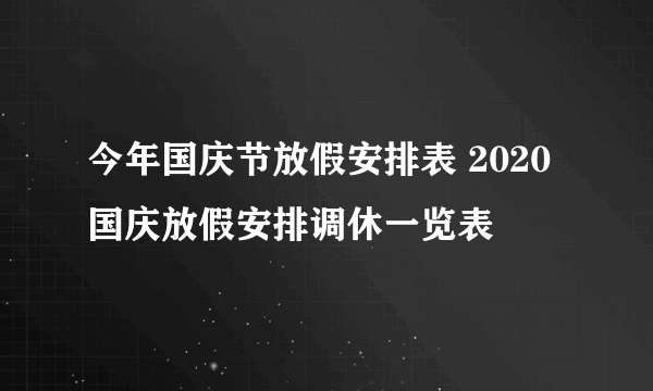 今年国庆节放假安排表 2020国庆放假安排调休一览表