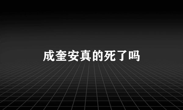 成奎安真的死了吗