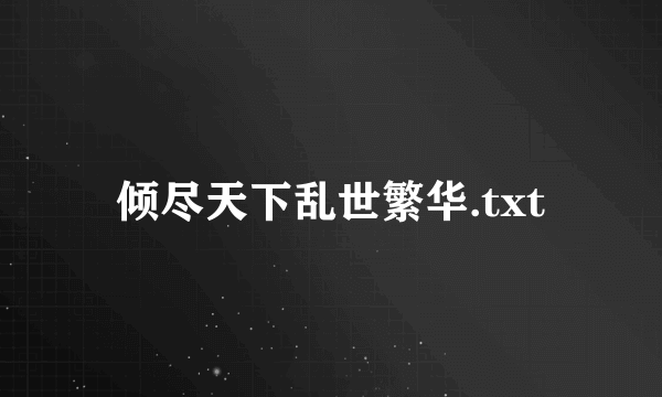 倾尽天下乱世繁华.txt