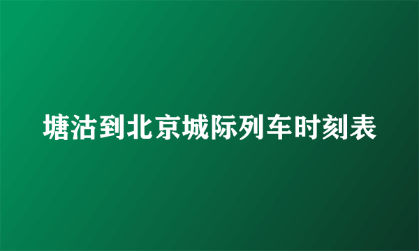 塘沽到北京城际列车时刻表