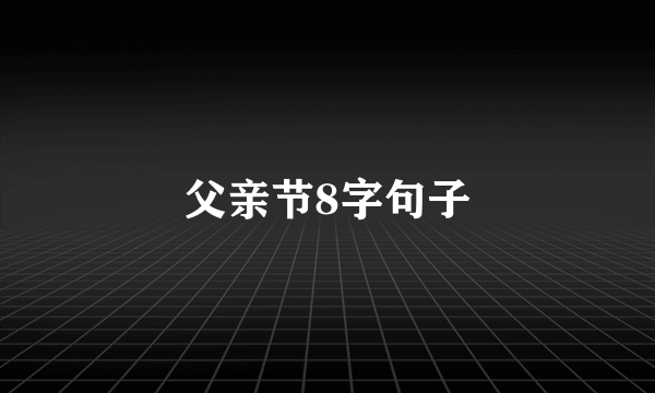 父亲节8字句子