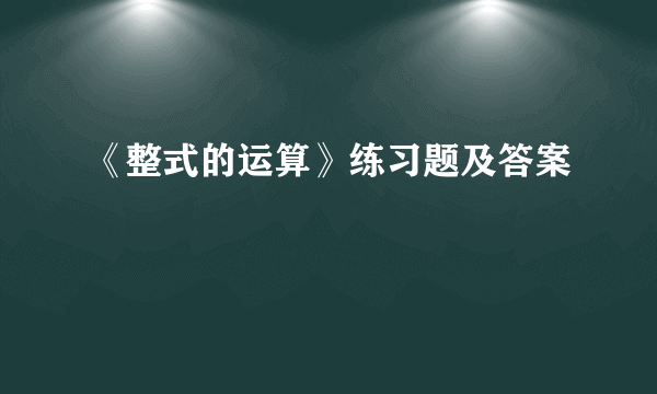 《整式的运算》练习题及答案