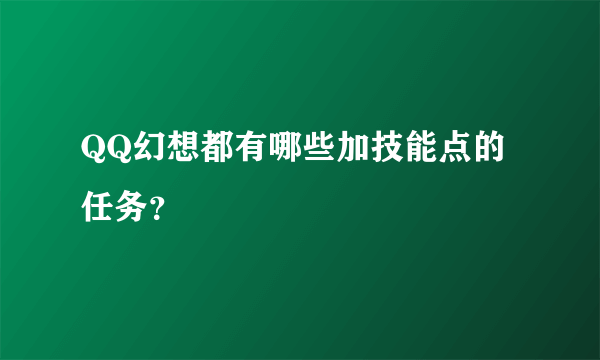 QQ幻想都有哪些加技能点的任务？