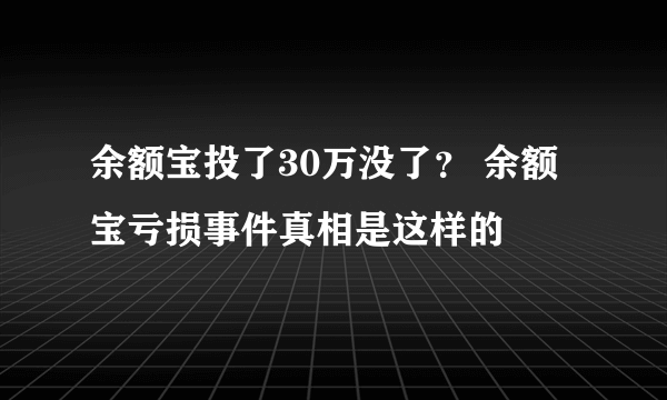 余额宝投了30万没了？ 余额宝亏损事件真相是这样的