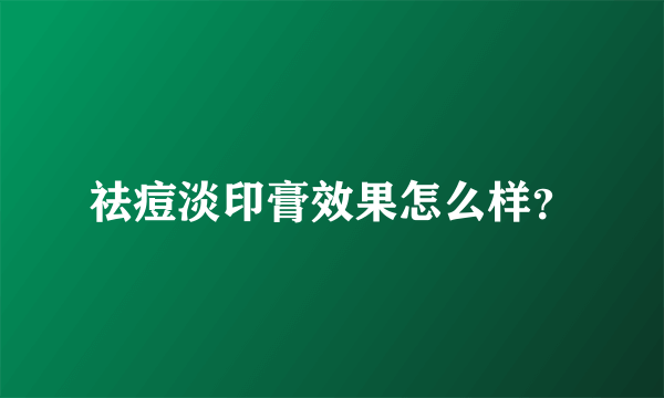 祛痘淡印膏效果怎么样？