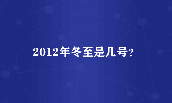 2012年冬至是几号？