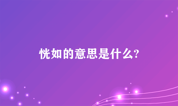 恍如的意思是什么?