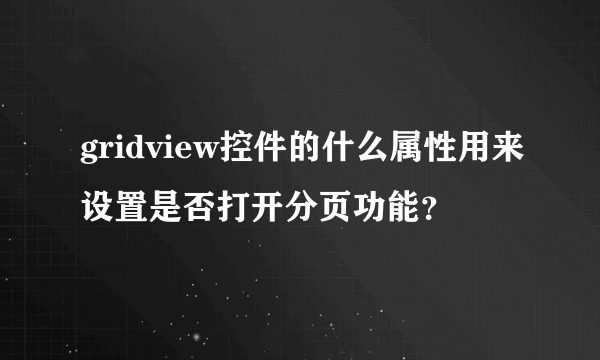 gridview控件的什么属性用来设置是否打开分页功能？