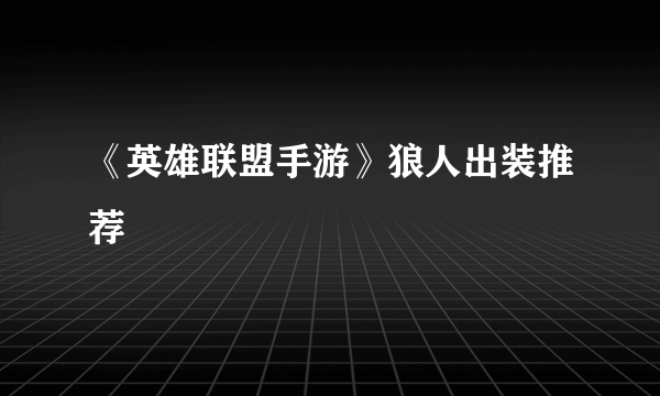 《英雄联盟手游》狼人出装推荐