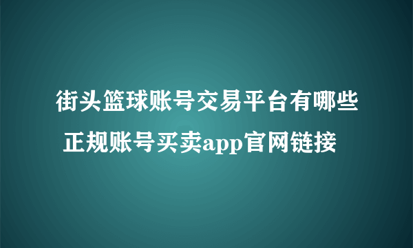 街头篮球账号交易平台有哪些 正规账号买卖app官网链接