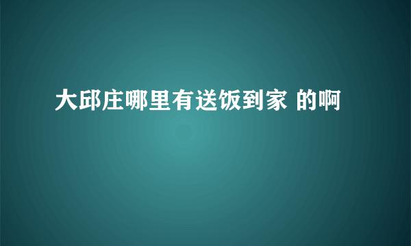 大邱庄哪里有送饭到家 的啊